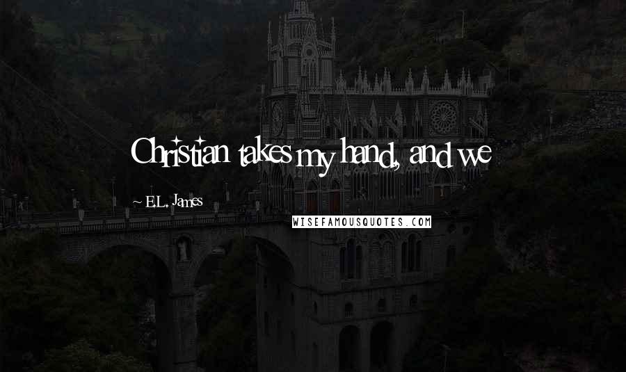 E.L. James Quotes: Christian takes my hand, and we