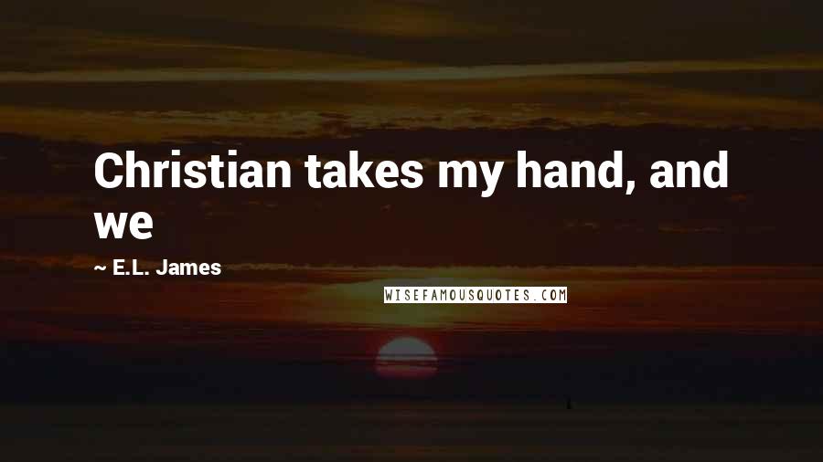 E.L. James Quotes: Christian takes my hand, and we