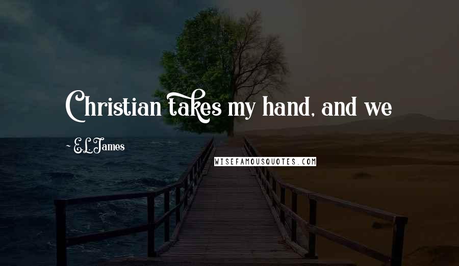 E.L. James Quotes: Christian takes my hand, and we