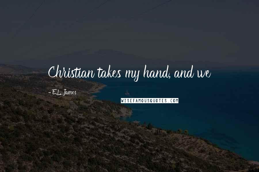 E.L. James Quotes: Christian takes my hand, and we