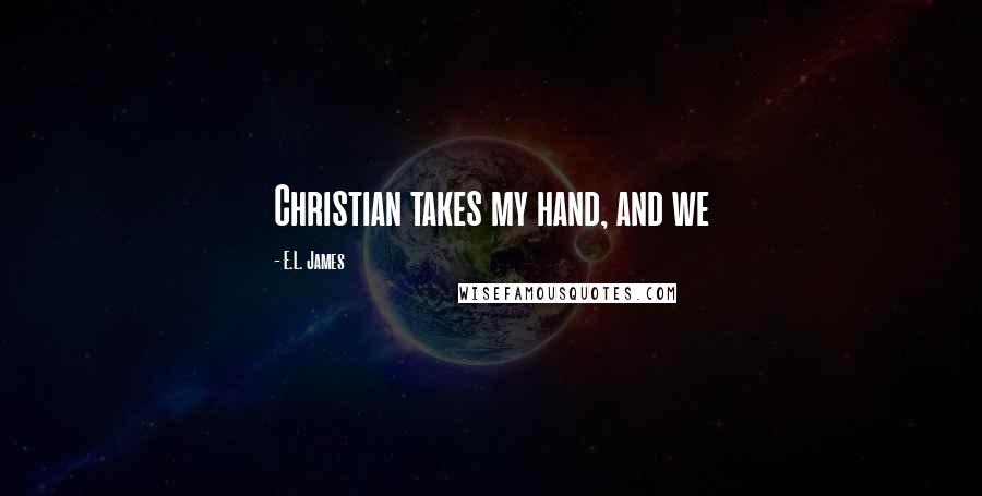 E.L. James Quotes: Christian takes my hand, and we