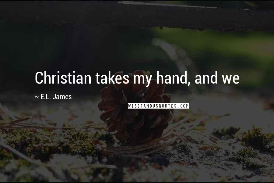 E.L. James Quotes: Christian takes my hand, and we