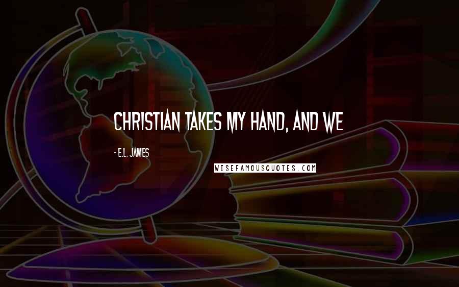 E.L. James Quotes: Christian takes my hand, and we