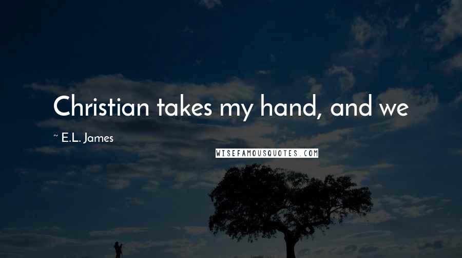 E.L. James Quotes: Christian takes my hand, and we