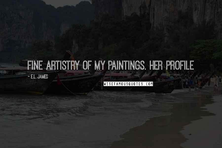 E.L. James Quotes: fine artistry of my paintings. Her profile