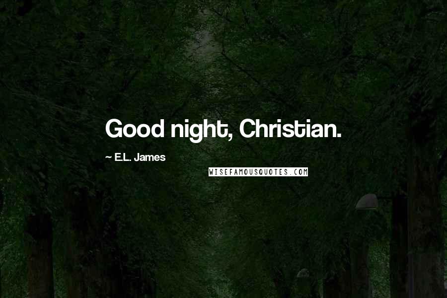 E.L. James Quotes: Good night, Christian.