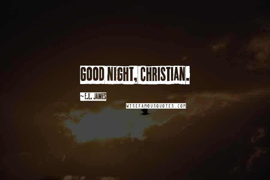 E.L. James Quotes: Good night, Christian.