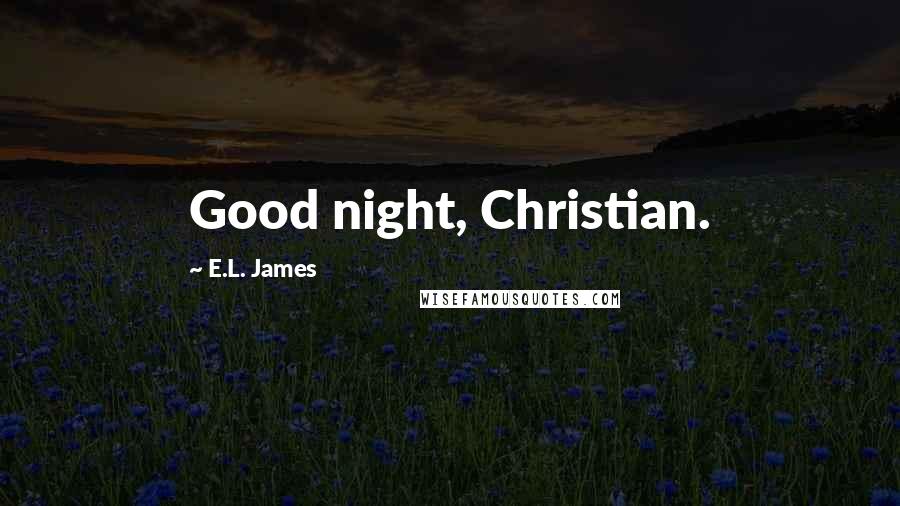 E.L. James Quotes: Good night, Christian.