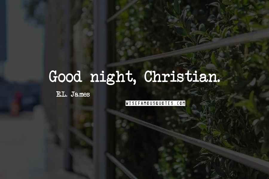 E.L. James Quotes: Good night, Christian.