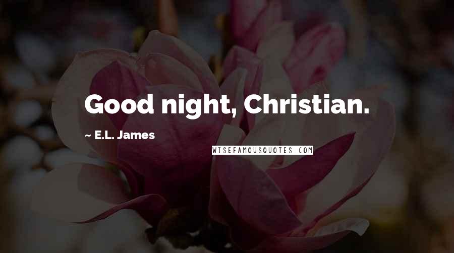 E.L. James Quotes: Good night, Christian.