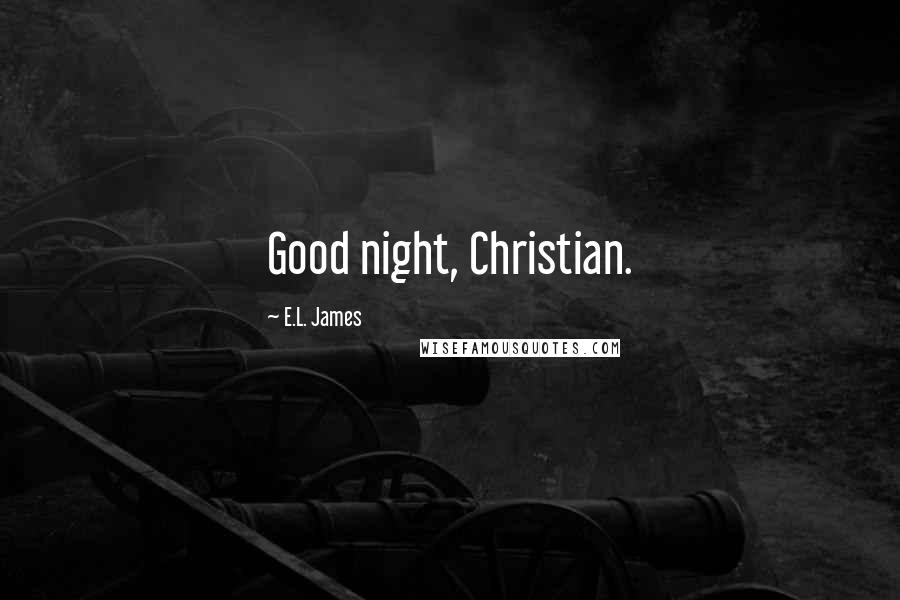 E.L. James Quotes: Good night, Christian.