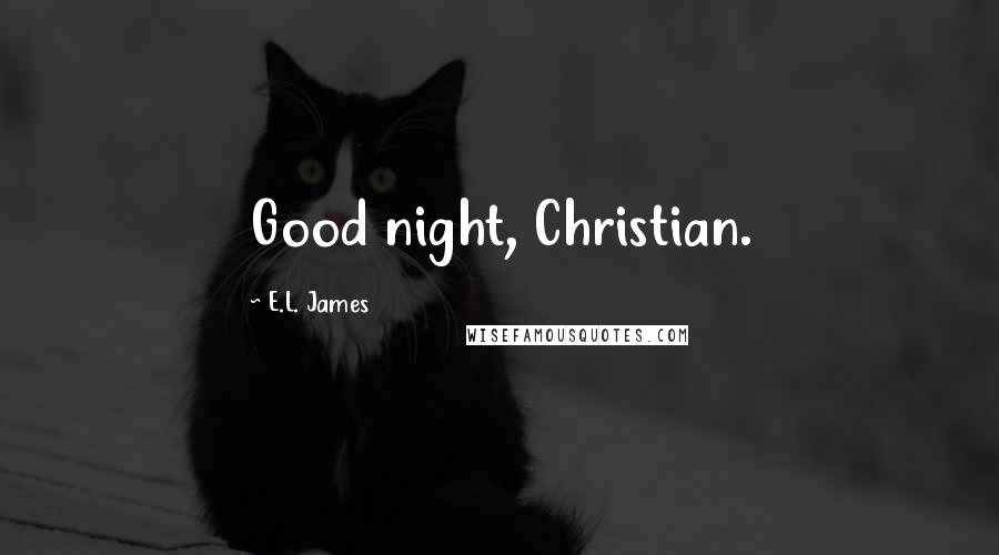 E.L. James Quotes: Good night, Christian.