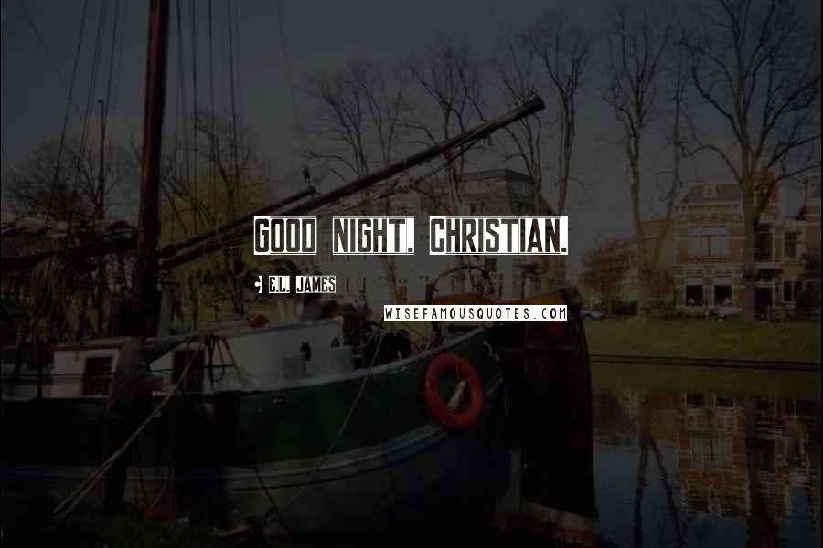 E.L. James Quotes: Good night, Christian.