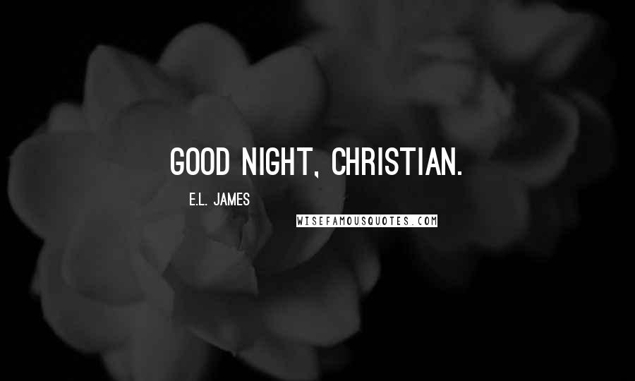E.L. James Quotes: Good night, Christian.