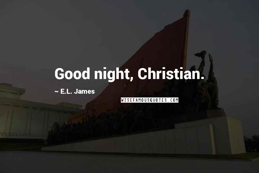 E.L. James Quotes: Good night, Christian.