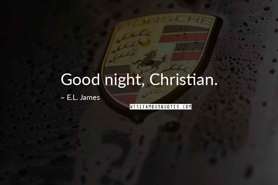 E.L. James Quotes: Good night, Christian.