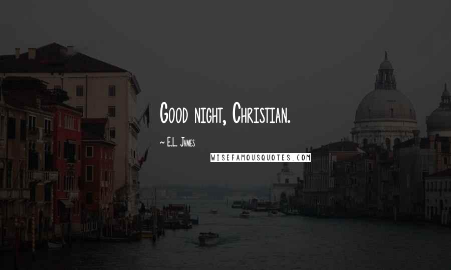 E.L. James Quotes: Good night, Christian.