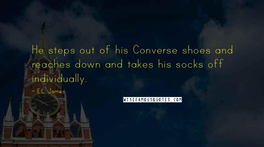 E.L. James Quotes: He steps out of his Converse shoes and reaches down and takes his socks off individually.