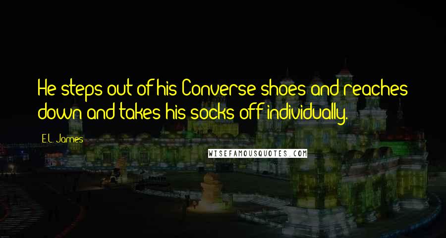 E.L. James Quotes: He steps out of his Converse shoes and reaches down and takes his socks off individually.