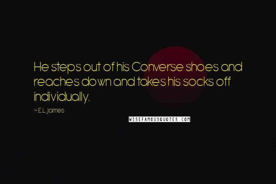E.L. James Quotes: He steps out of his Converse shoes and reaches down and takes his socks off individually.