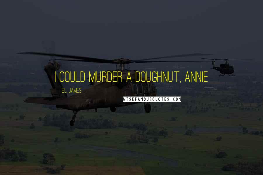 E.L. James Quotes: I could murder a doughnut, Annie