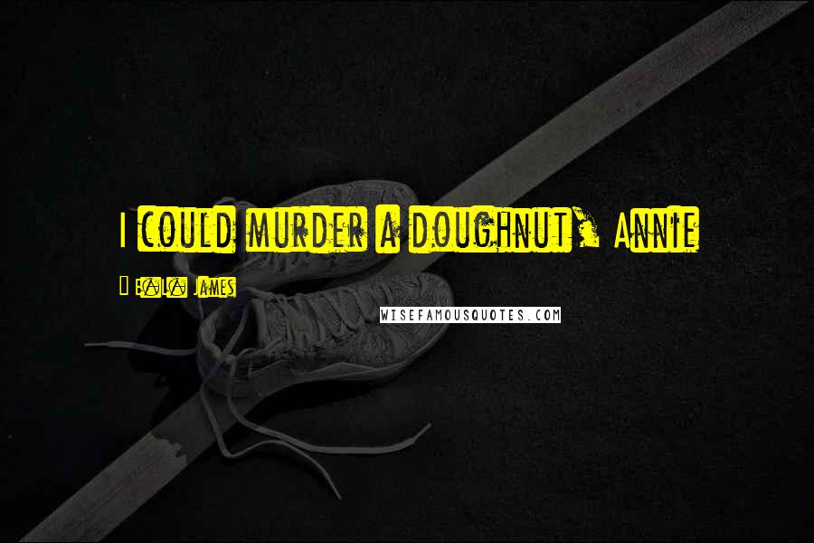 E.L. James Quotes: I could murder a doughnut, Annie