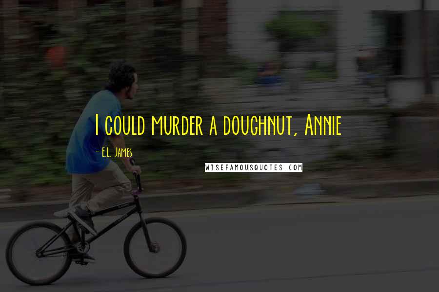 E.L. James Quotes: I could murder a doughnut, Annie