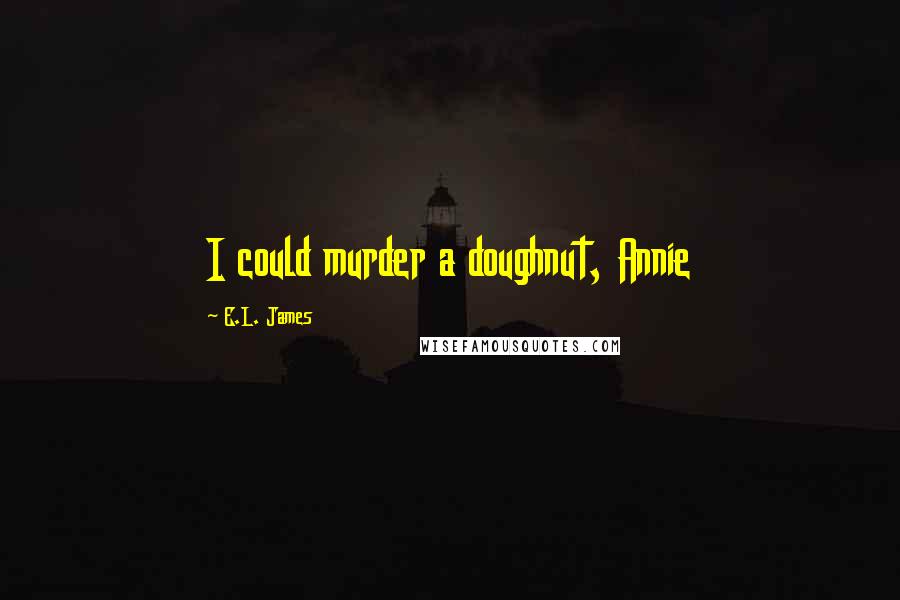E.L. James Quotes: I could murder a doughnut, Annie