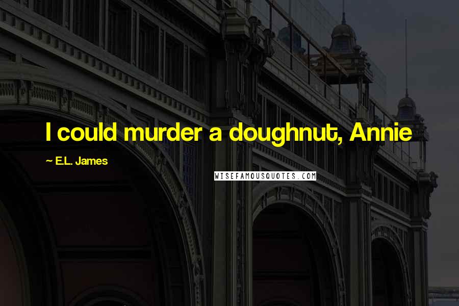 E.L. James Quotes: I could murder a doughnut, Annie