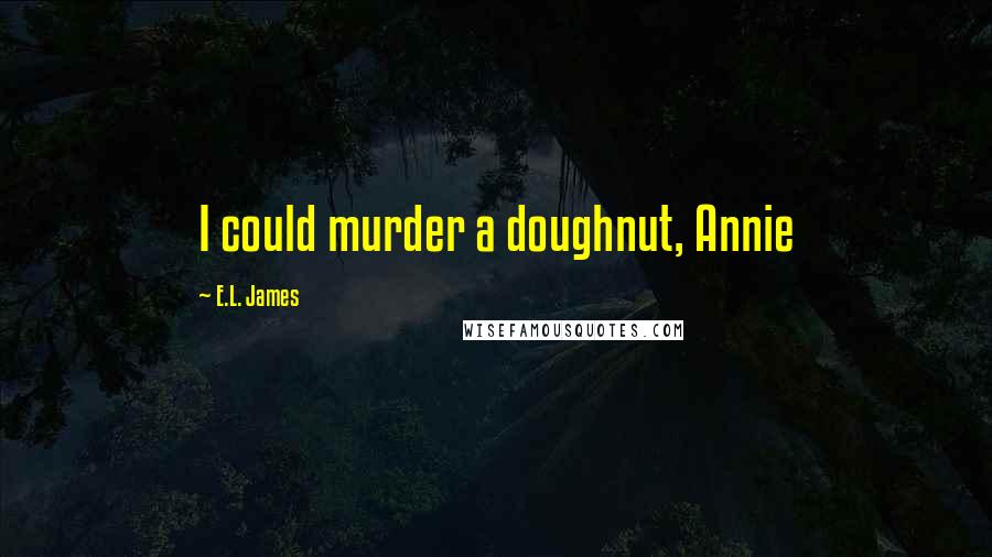 E.L. James Quotes: I could murder a doughnut, Annie