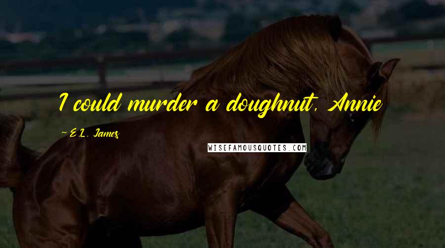 E.L. James Quotes: I could murder a doughnut, Annie