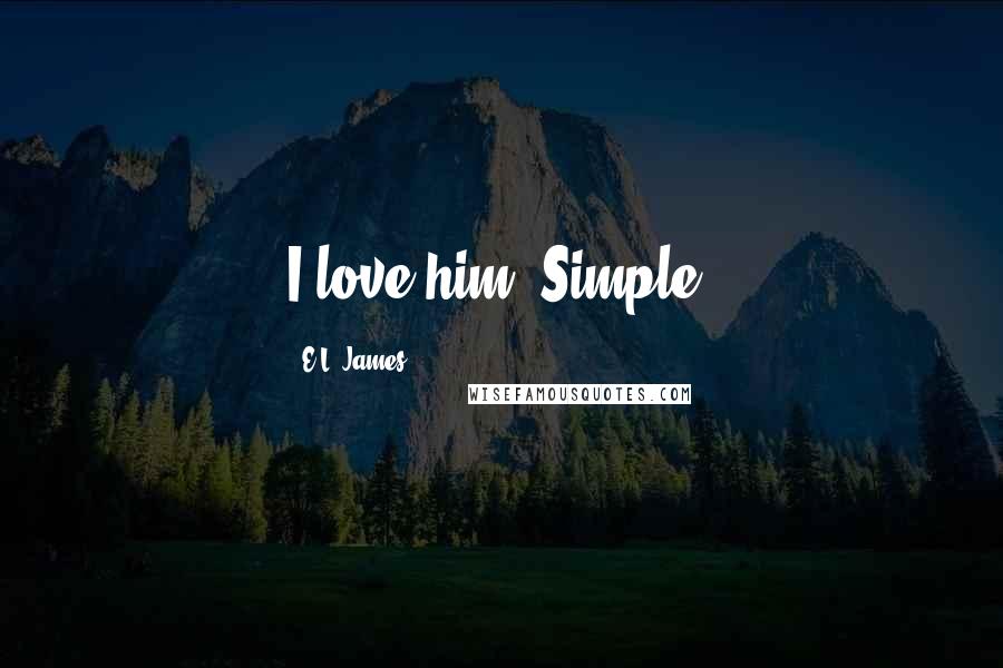 E.L. James Quotes: I love him. Simple.
