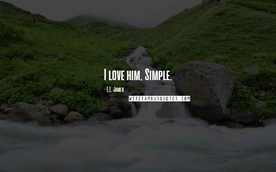 E.L. James Quotes: I love him. Simple.