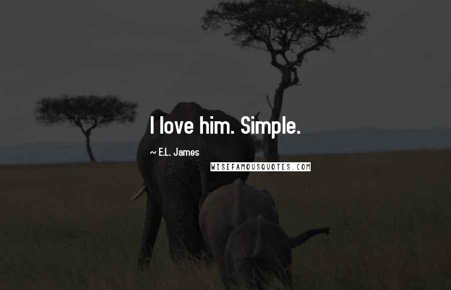 E.L. James Quotes: I love him. Simple.