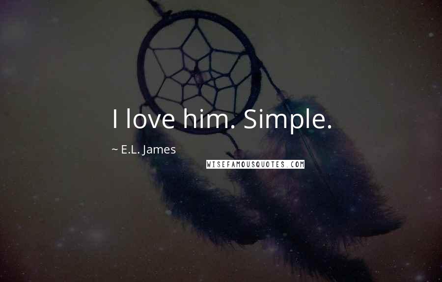 E.L. James Quotes: I love him. Simple.