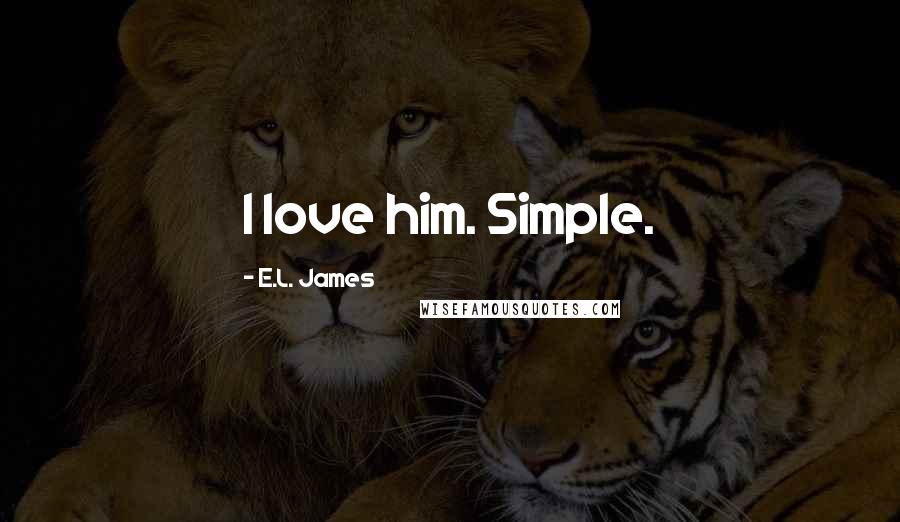 E.L. James Quotes: I love him. Simple.