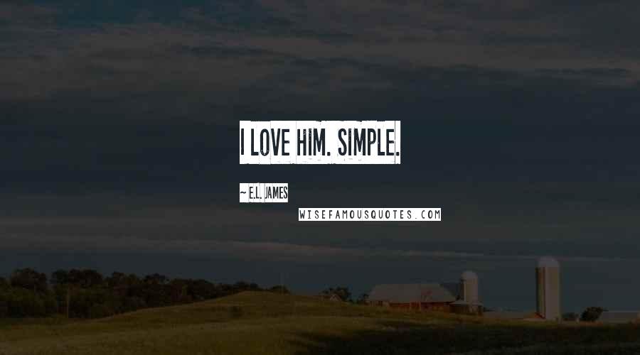 E.L. James Quotes: I love him. Simple.