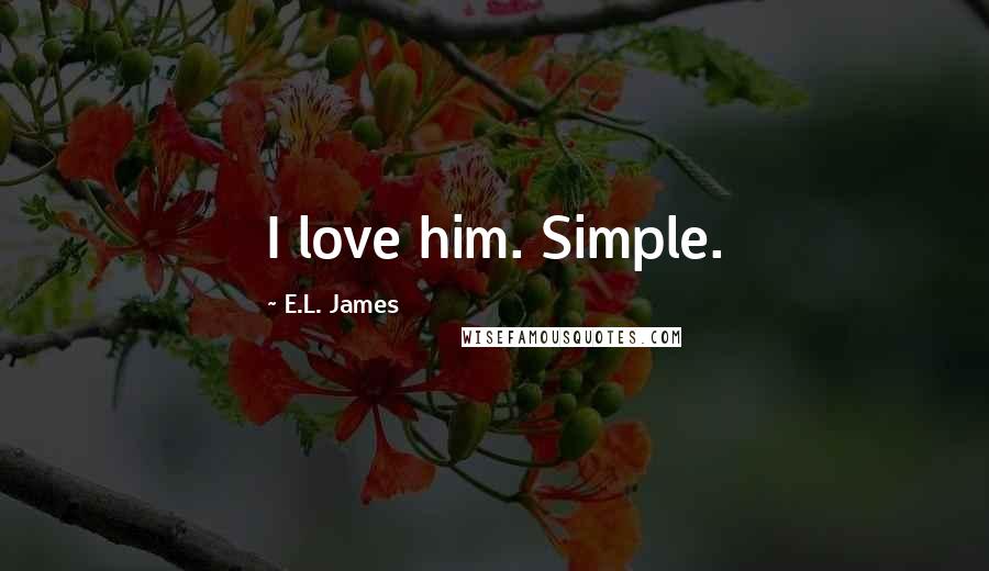 E.L. James Quotes: I love him. Simple.