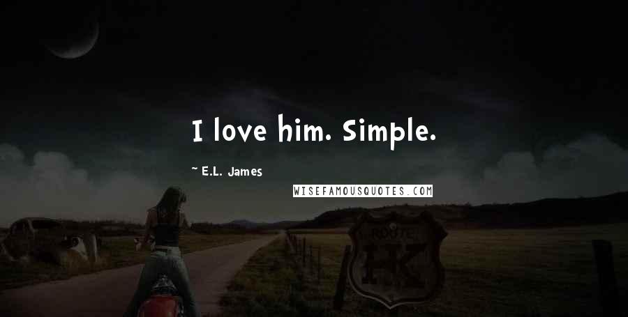 E.L. James Quotes: I love him. Simple.