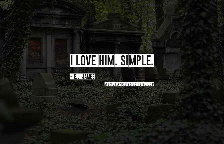 E.L. James Quotes: I love him. Simple.