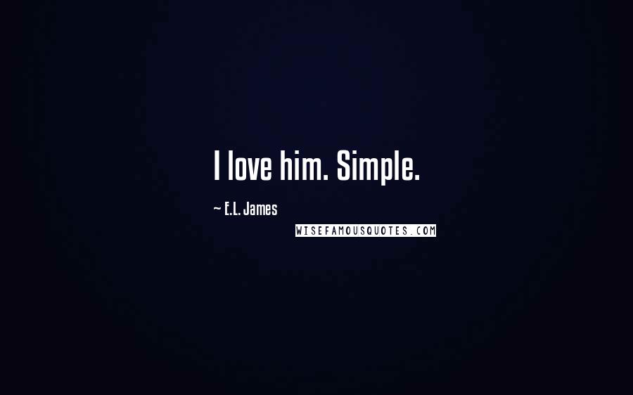 E.L. James Quotes: I love him. Simple.