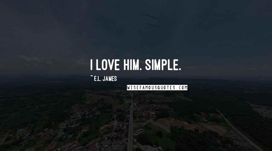 E.L. James Quotes: I love him. Simple.