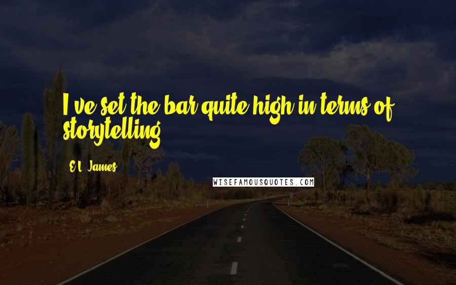 E.L. James Quotes: I've set the bar quite high in terms of storytelling.