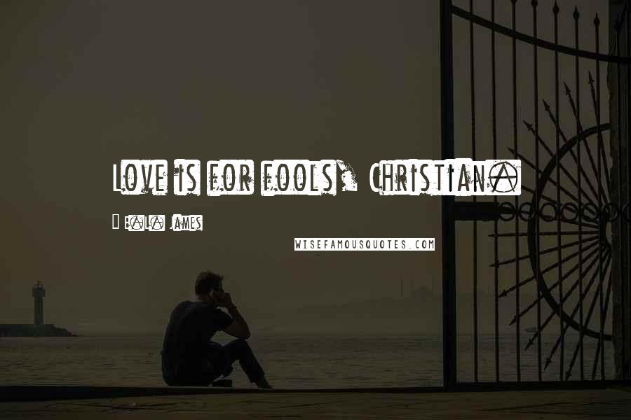 E.L. James Quotes: Love is for fools, Christian.