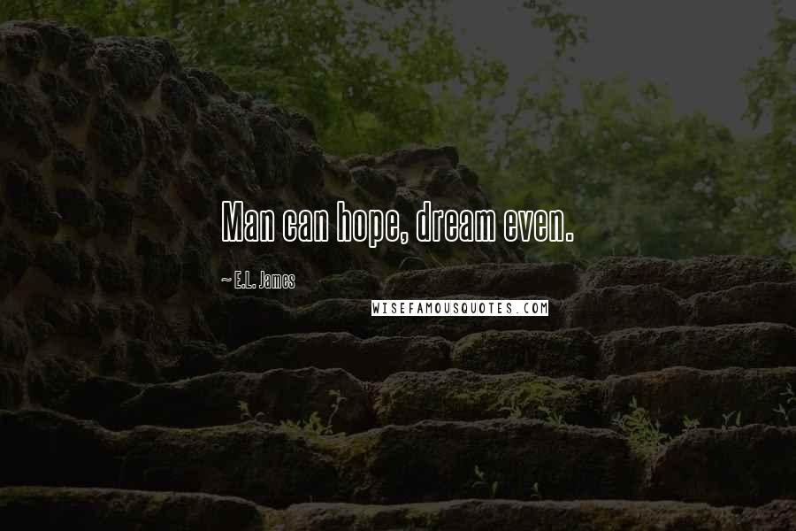 E.L. James Quotes: Man can hope, dream even.