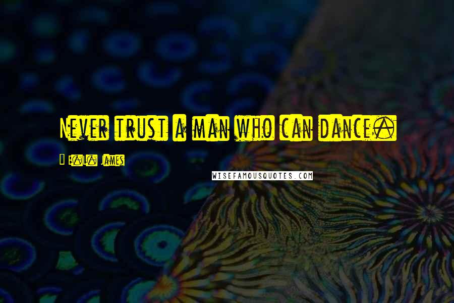 E.L. James Quotes: Never trust a man who can dance.