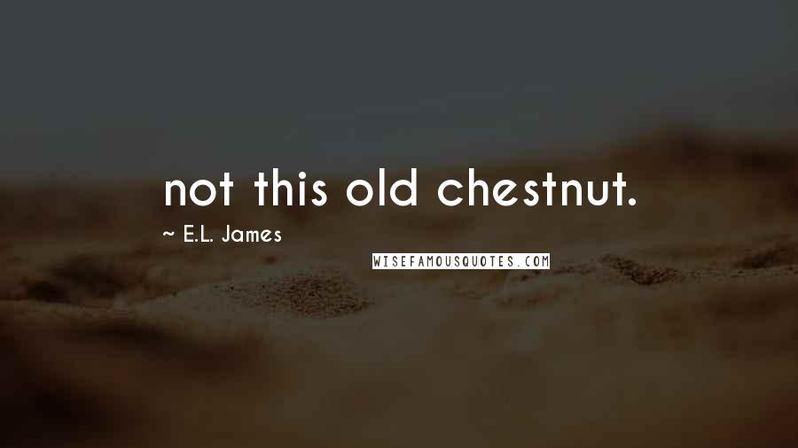 E.L. James Quotes: not this old chestnut.