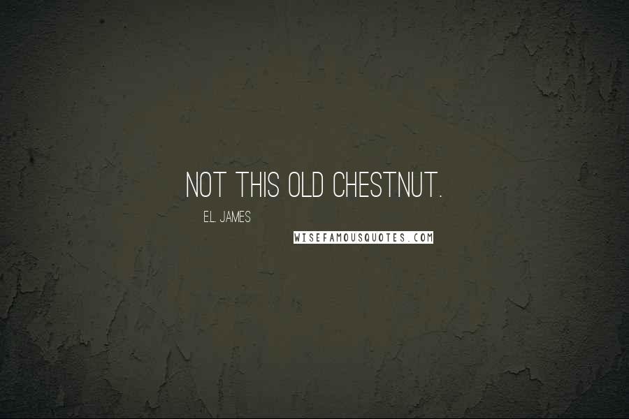 E.L. James Quotes: not this old chestnut.
