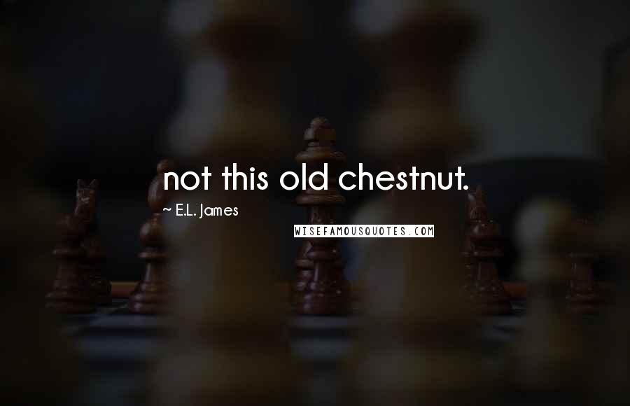 E.L. James Quotes: not this old chestnut.