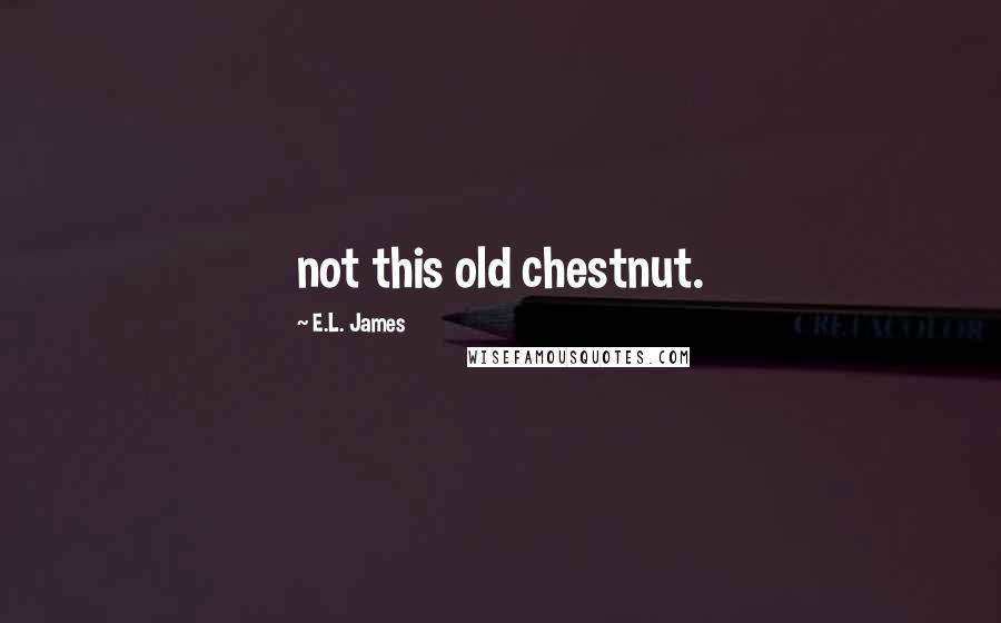 E.L. James Quotes: not this old chestnut.
